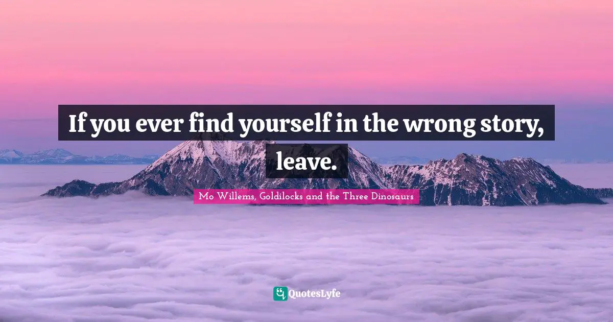 Fairy Tales Quotes: "If you ever find yourself in the wrong story, leave."