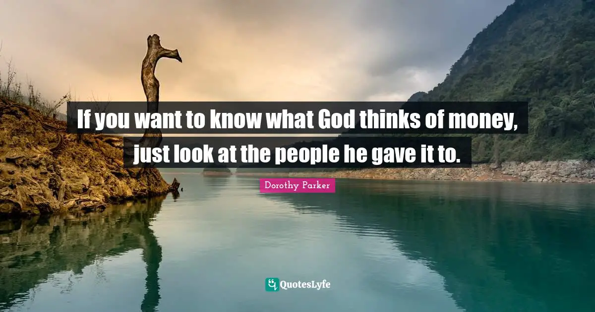 If you want to know what God thinks of money, just look at the people he gave it to.