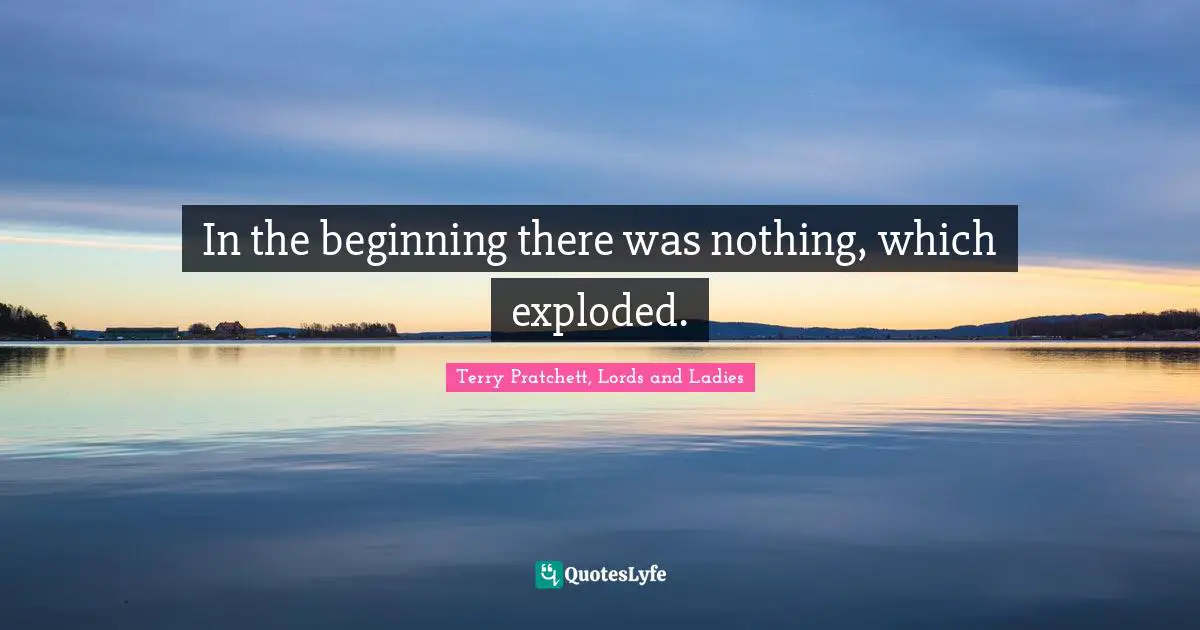 In the beginning there was nothing, which exploded.