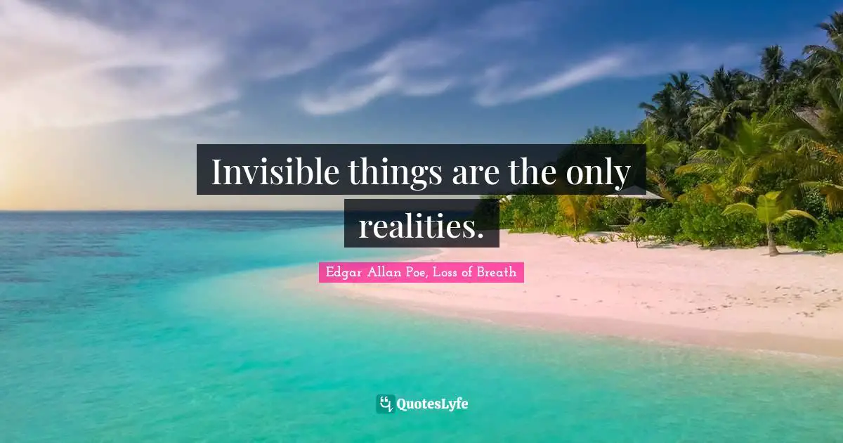 Satire Quotes: "Invisible things are the only realities."