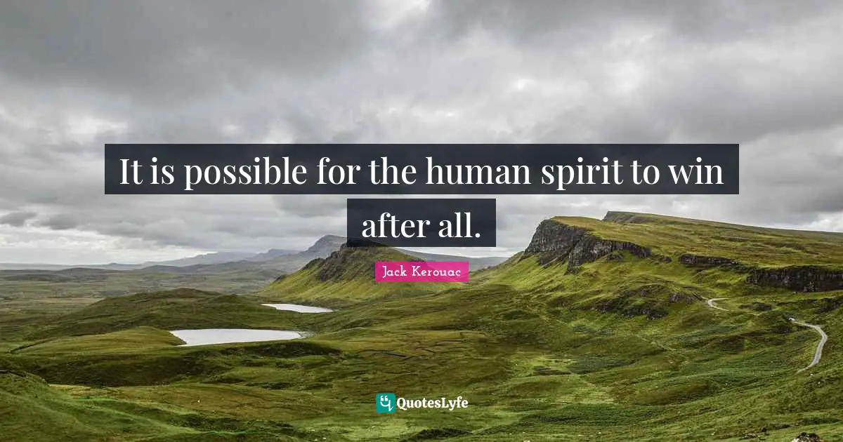 It is possible for the human spirit to win after all.