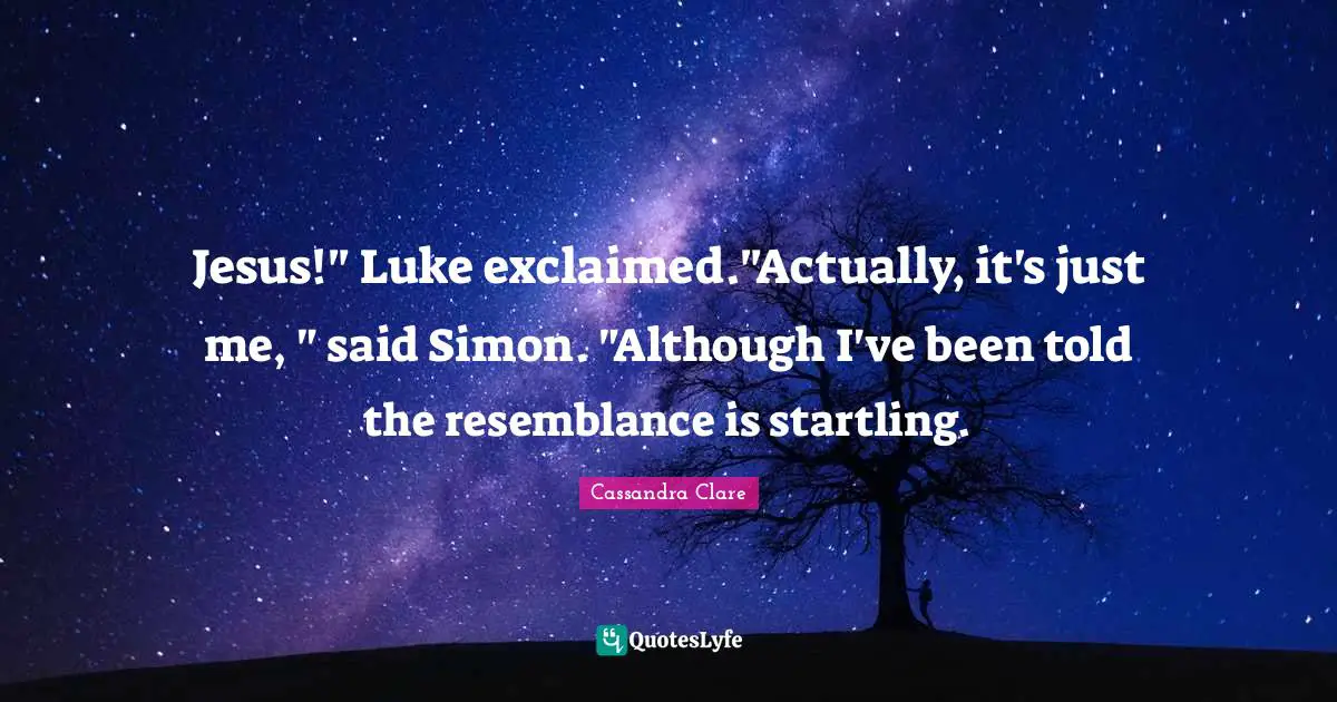 Simon Lewis Quotes: "Jesus!" Luke exclaimed."Actually, it's just me, " said Simon. "Although I've been told the resemblance is startling."