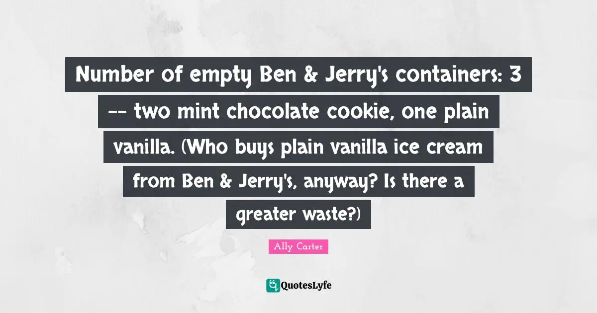 Number of empty Ben & Jerry's containers: 3 -- two mint chocolate cookie, one plain vanilla. (Who buys plain vanilla ice cream from Ben & Jerry's, anyway? Is there a greater waste?)