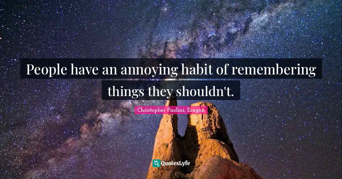 Christopher Paolini Quotes: "People have an annoying habit of remembering things they shouldn't."