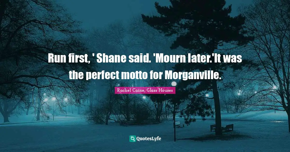 Run first, ' Shane said. 'Mourn later.'It was the perfect motto for Morganville.