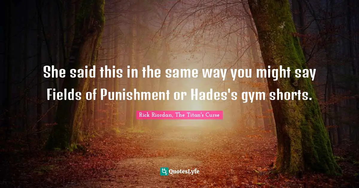 She said this in the same way you might say Fields of Punishment or Hades's gym shorts.