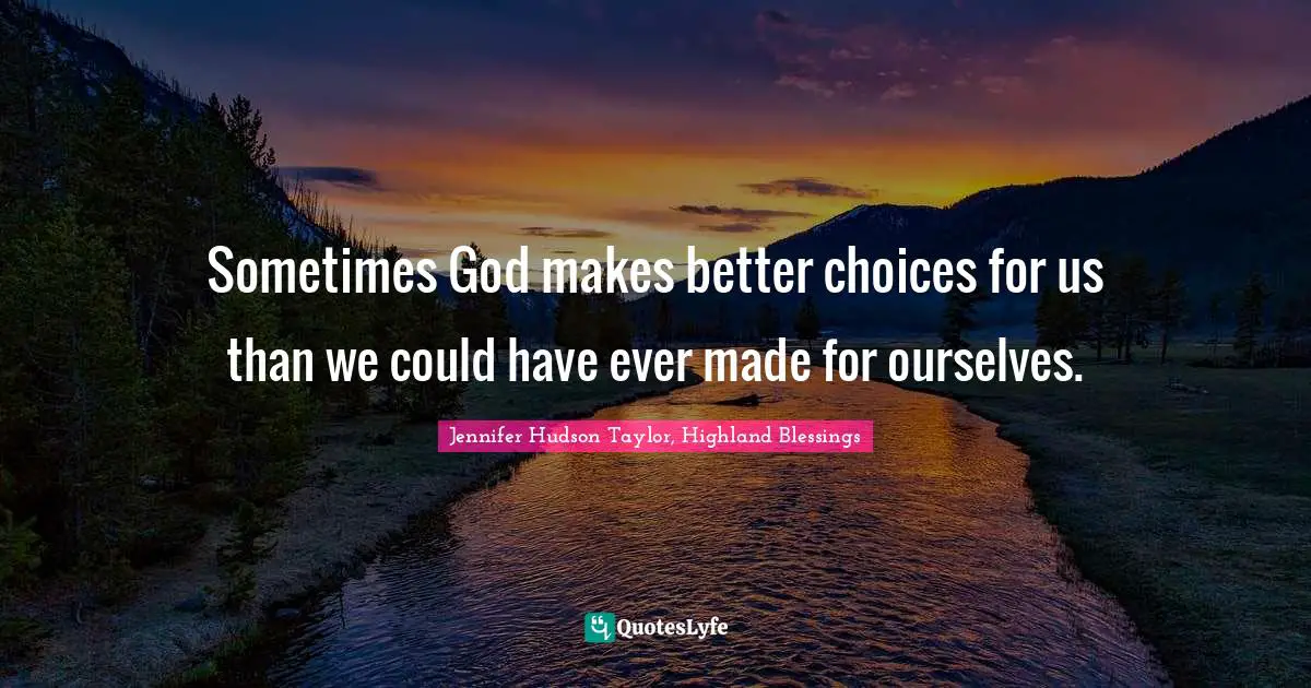 Sometimes God makes better choices for us than we could have ever made for ourselves.