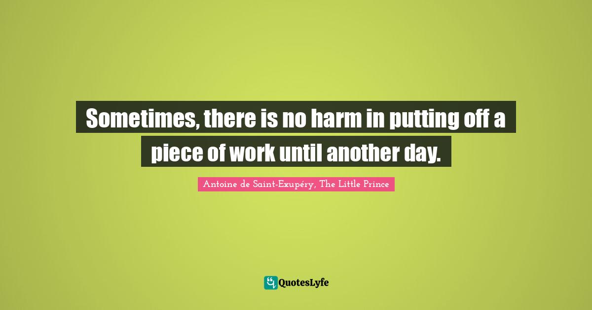 Sometimes, there is no harm in putting off a piece of work until another day.