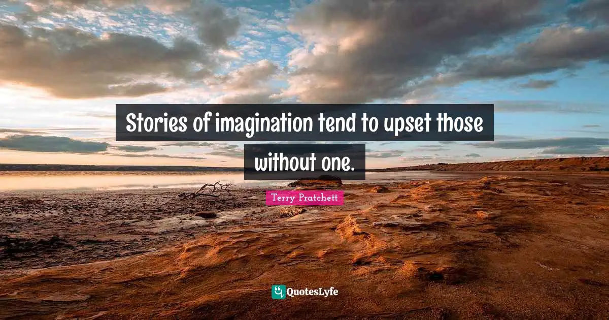 Stories of imagination tend to upset those without one.
