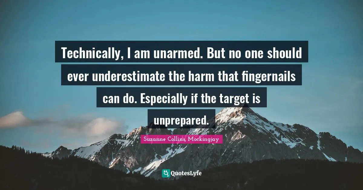 Mr Collins Quotes: "Technically, I am unarmed. But no one should ever underestimate the harm that fingernails can do. Especially if the target is unprepared."