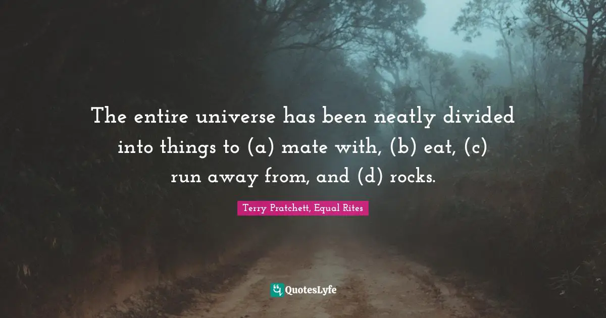 The entire universe has been neatly divided into things to (a) mate with, (b) eat, (c) run away from, and (d) rocks.