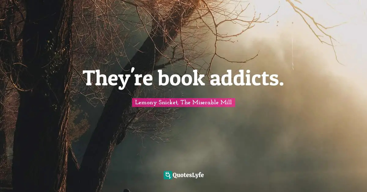 They're book addicts.
