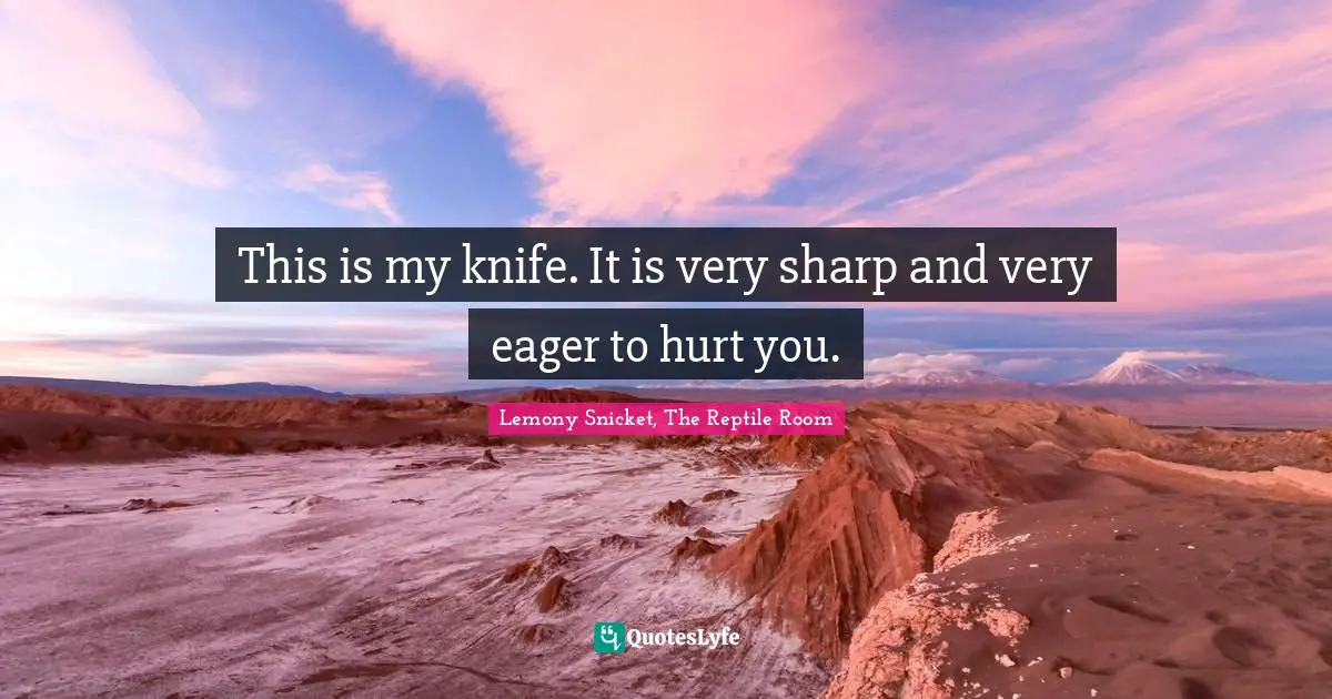 This is my knife. It is very sharp and very eager to hurt you.