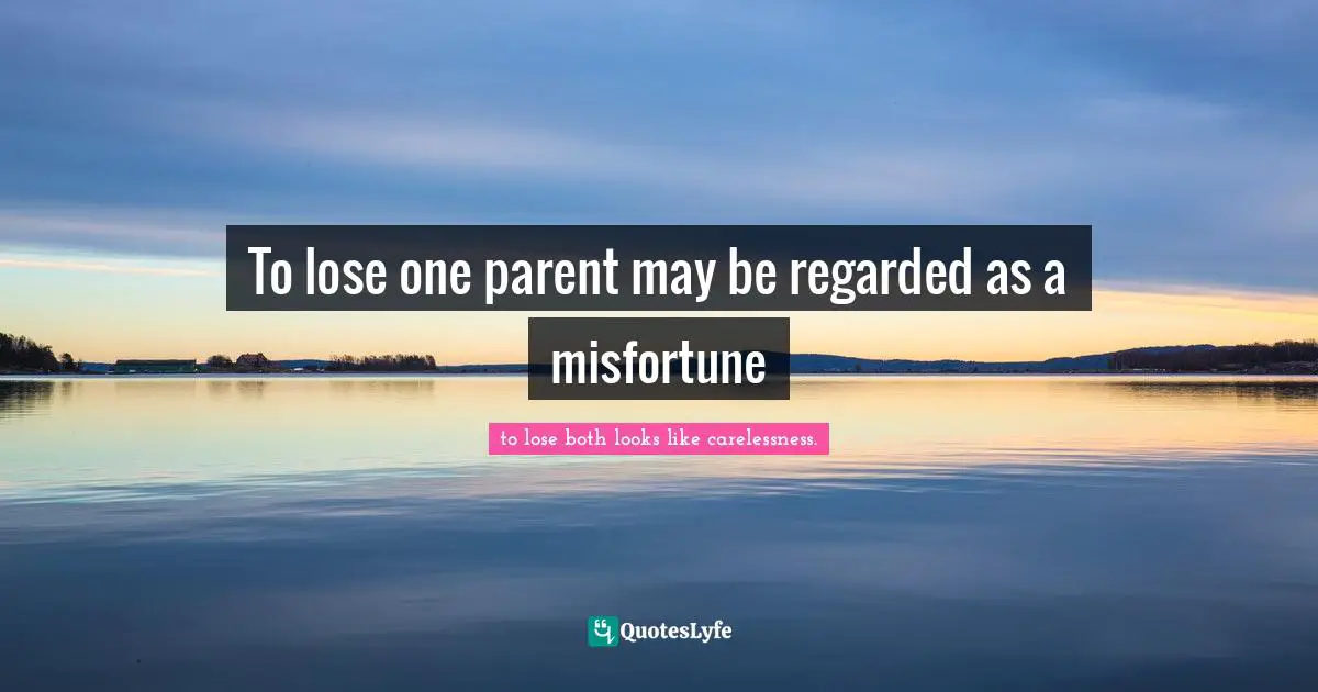To lose one parent may be regarded as a misfortune