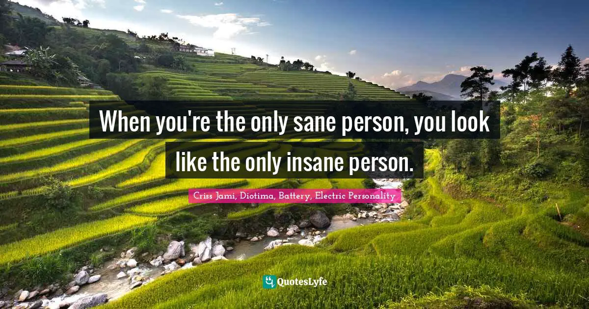Craziness Quotes: "When you're the only sane person, you look like the only insane person."