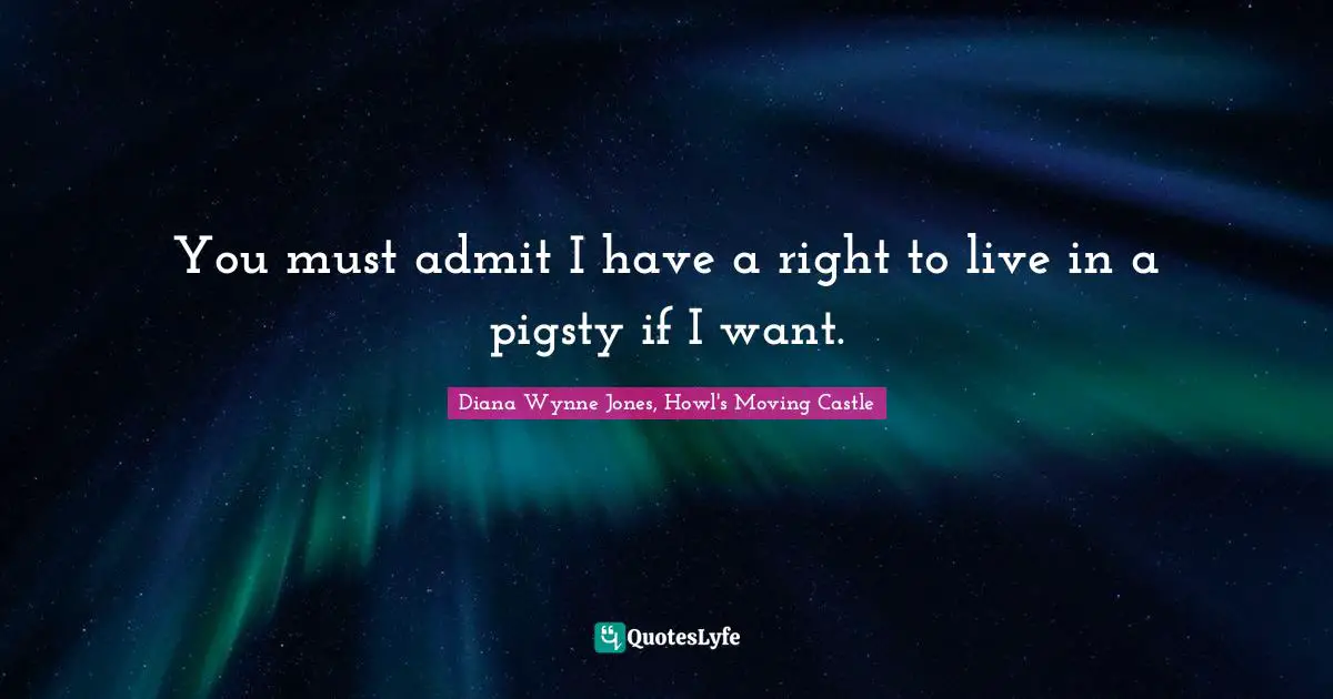 You must admit I have a right to live in a pigsty if I want.
