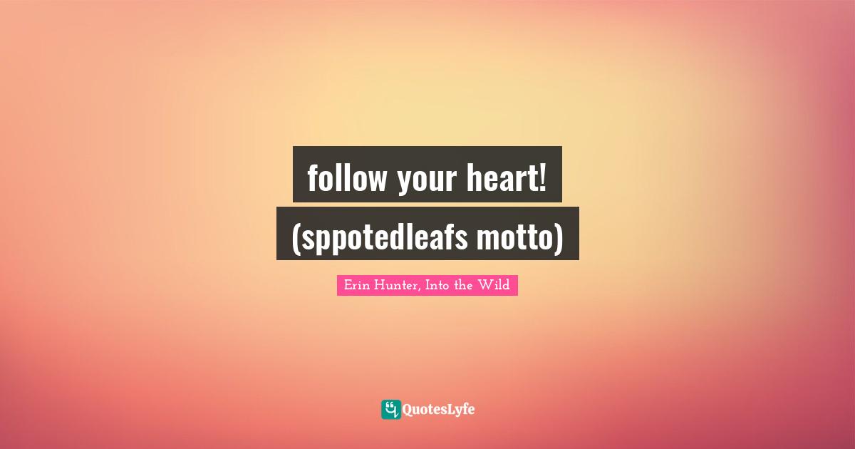 follow your heart! (sppotedleafs motto)