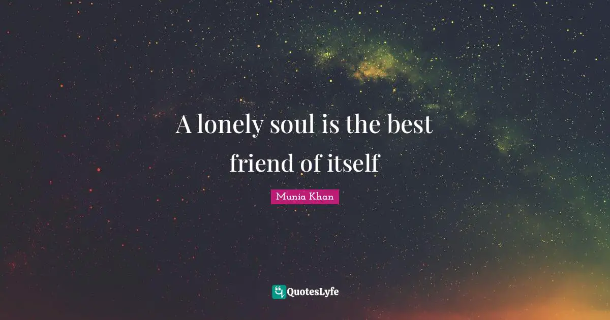 A lonely soul is the best friend of itself
