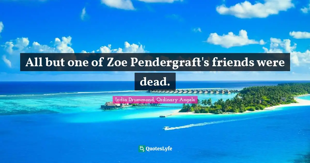 All but one of Zoe Pendergraft's friends were dead.