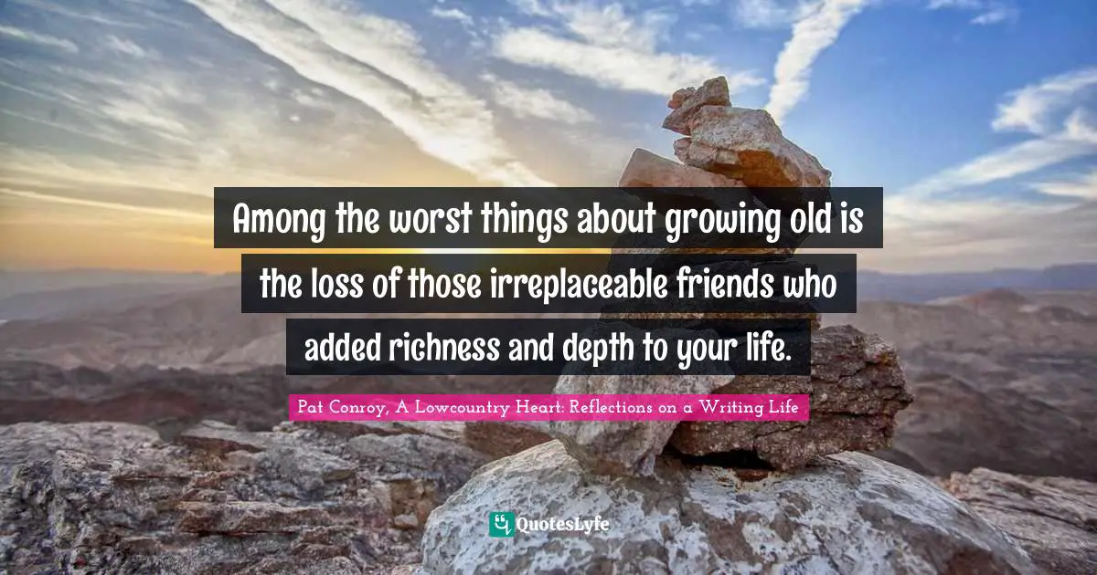 Among the worst things about growing old is the loss of those irreplaceable friends who added richness and depth to your life.