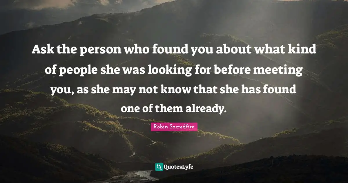 Ask the person who found you about what kind of people she was looking for before meeting you, as she may not know that she has found one of them already.