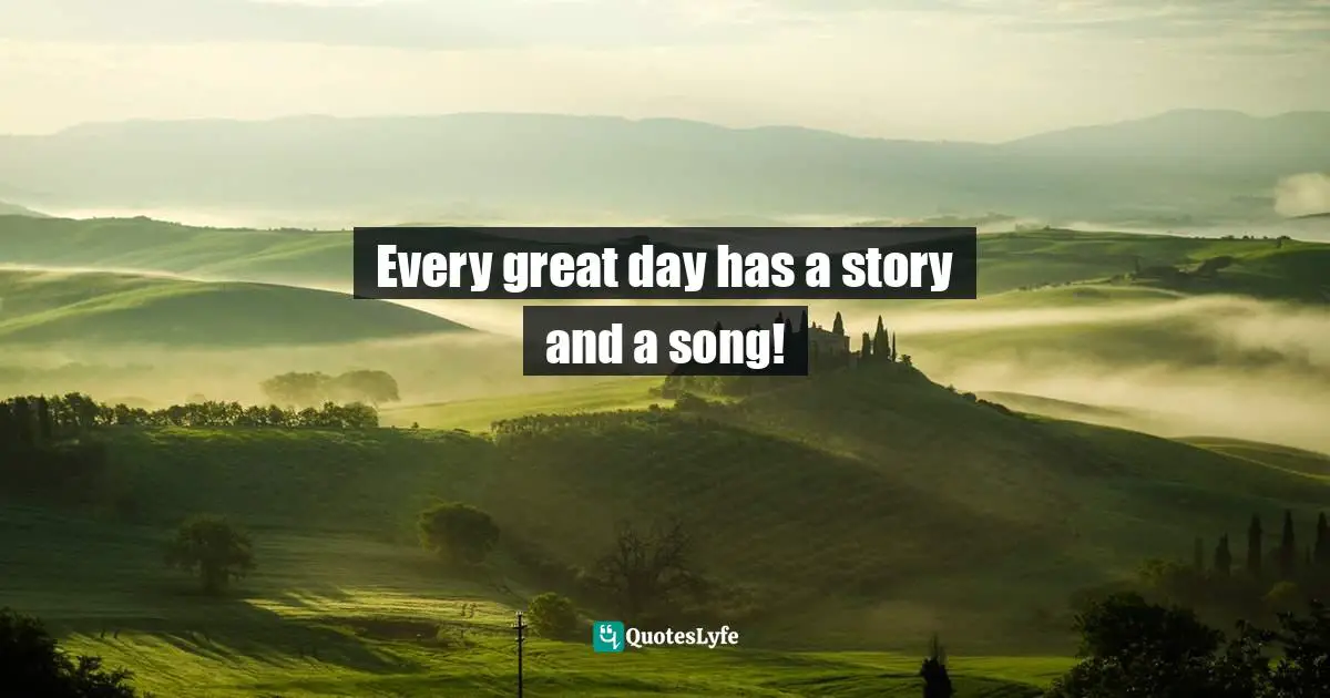 Fantasy Young Adult Quotes: "Every great day has a story and a song!"