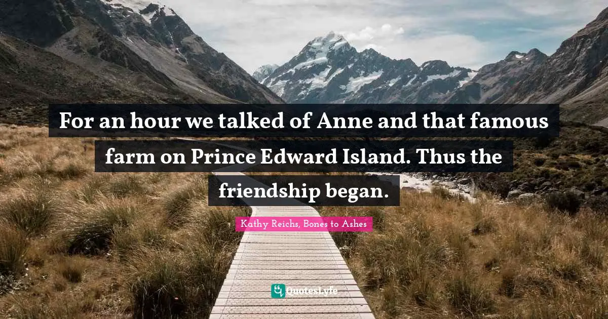 For an hour we talked of Anne and that famous farm on Prince Edward Island. Thus the friendship began.