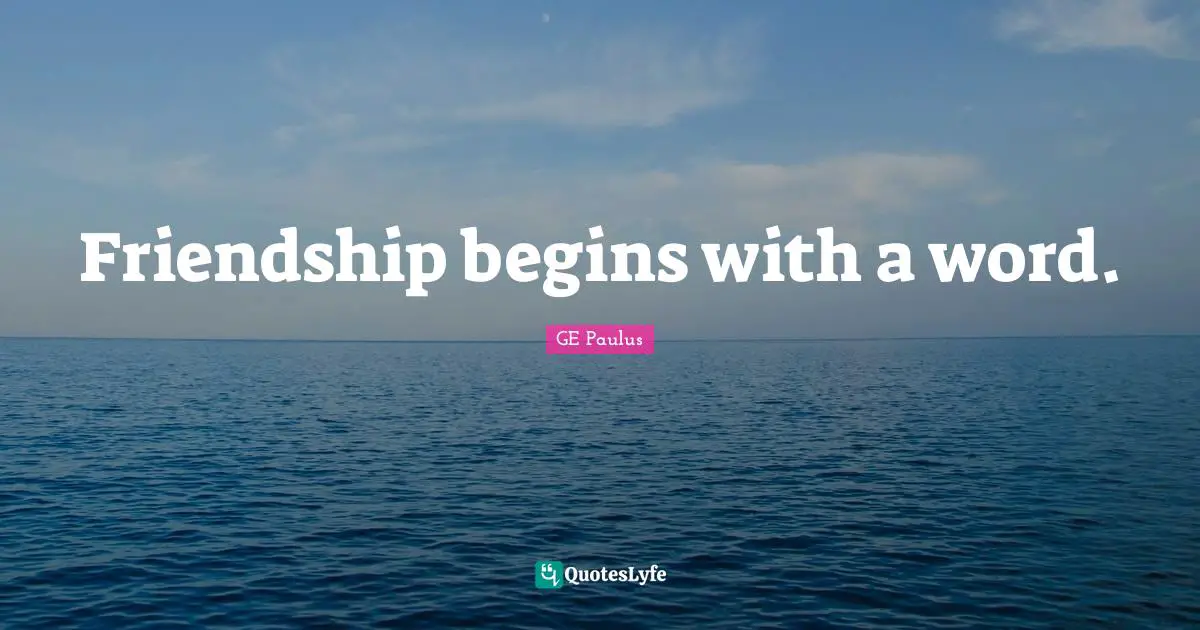 Friendship begins with a word.