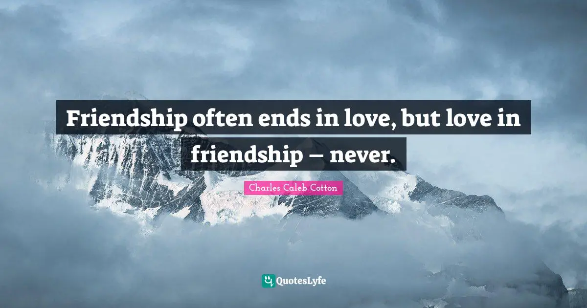 Friendship often ends in love, but love in friendship – never.