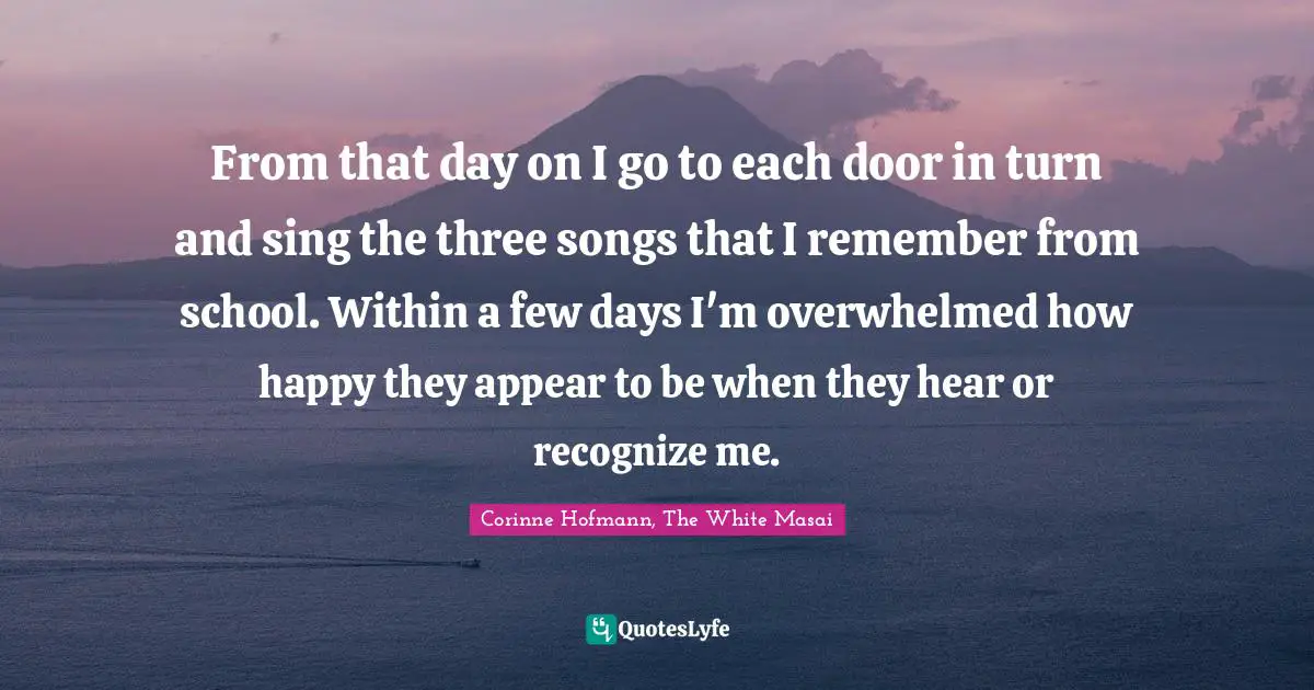 From that day on I go to each door in turn and sing the three songs that I remember from school. Within a few days I'm overwhelmed how happy they appear to be when they hear or recognize me.