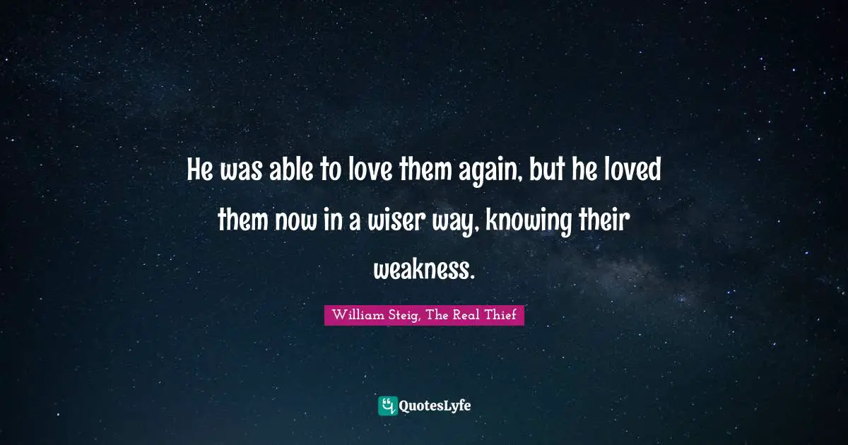 William Steig Quotes: "He was able to love them again, but he loved them now in a wiser way, knowing their weakness."