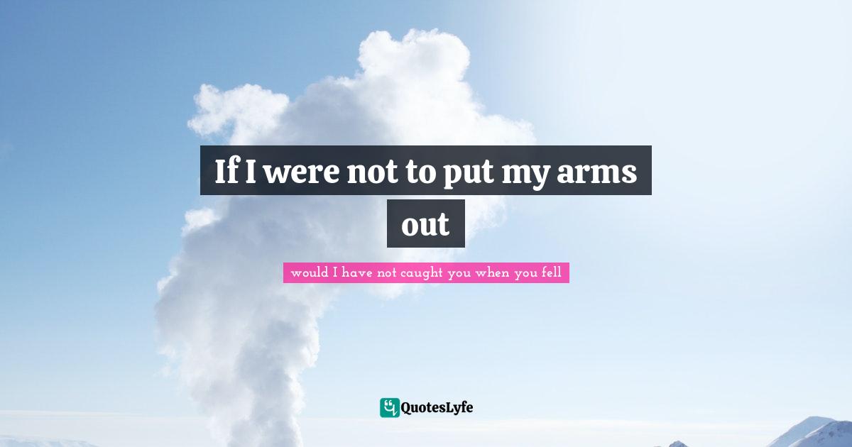 If I were not to put my arms out