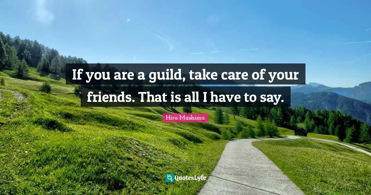 If you are a guild, take care of your friends. That is all I have to say.