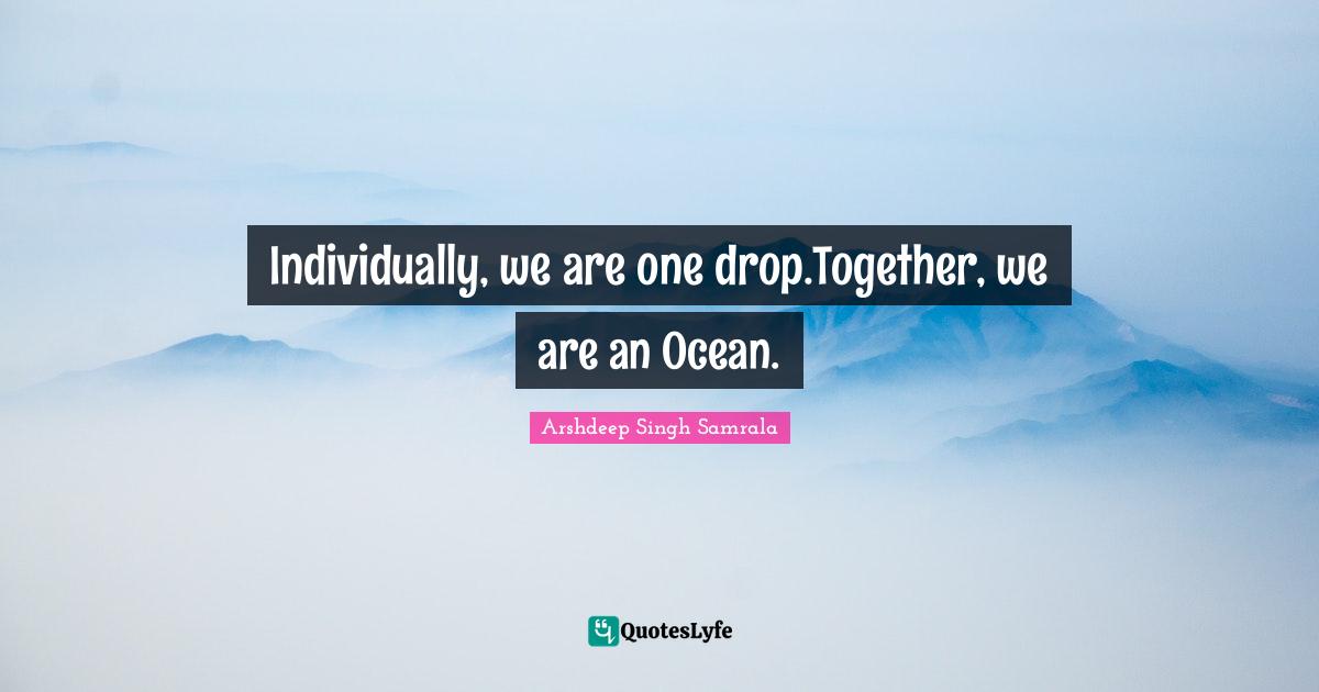 Drop Quotes: "Individually, we are one drop.Together, we are an Ocean."