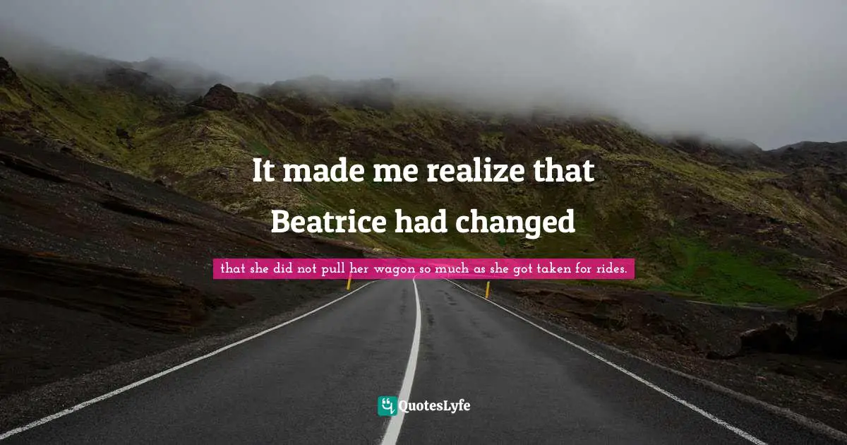It made me realize that Beatrice had changed