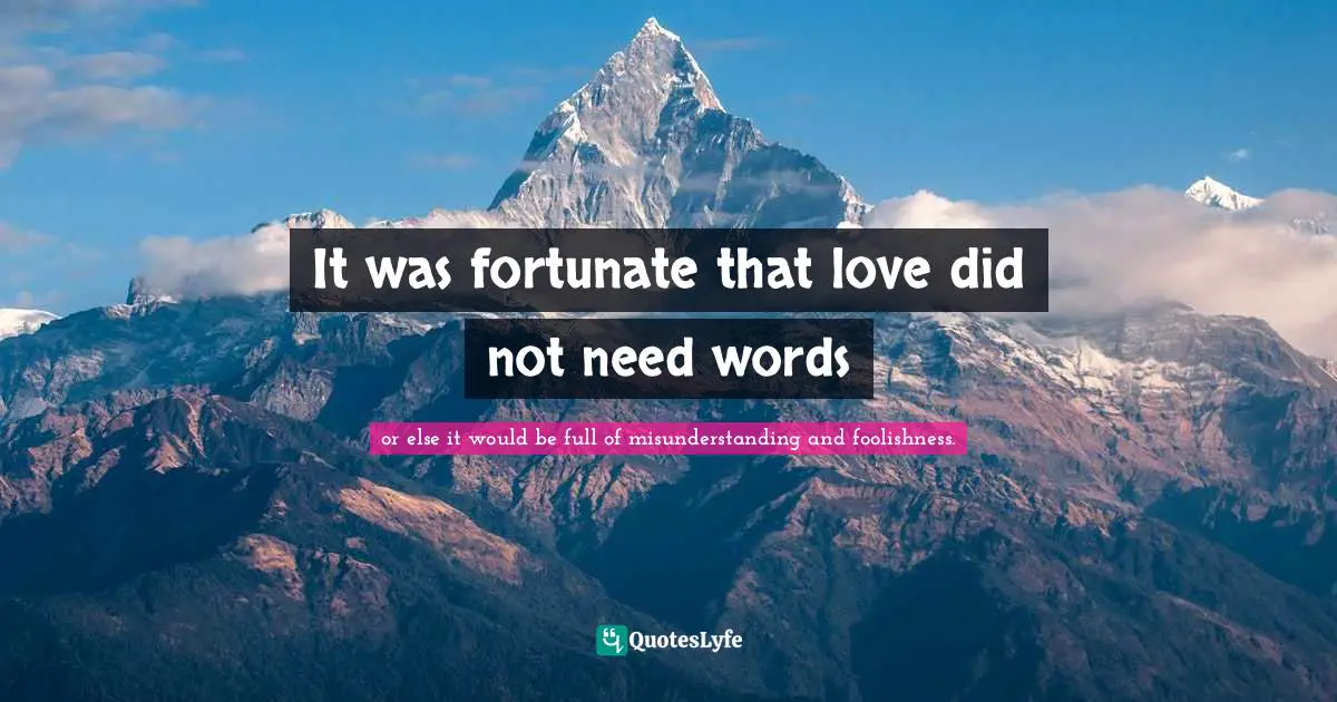 It was fortunate that love did not need words