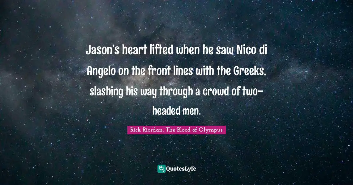 Jason’s heart lifted when he saw Nico di Angelo on the front lines with the Greeks, slashing his way through a crowd of two-headed men.