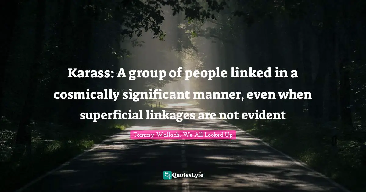 Karass: A group of people linked in a cosmically significant manner, even when superficial linkages are not evident