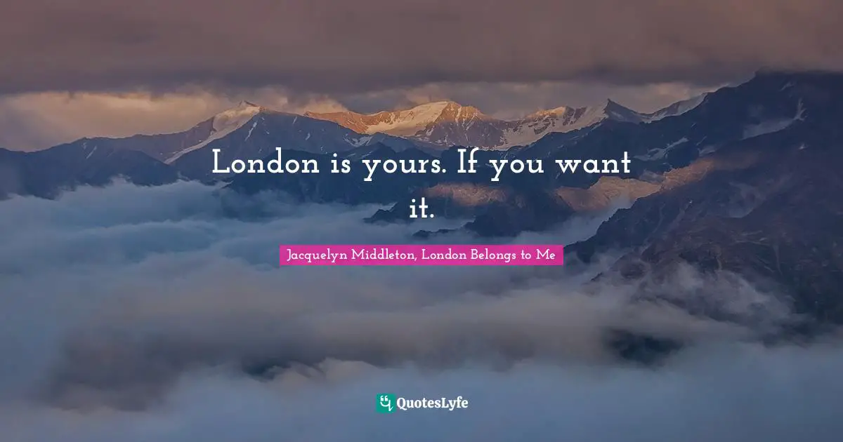 London is yours. If you want it.