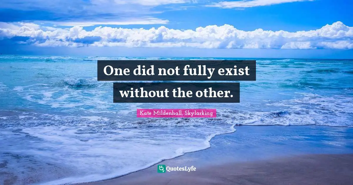 One did not fully exist without the other.