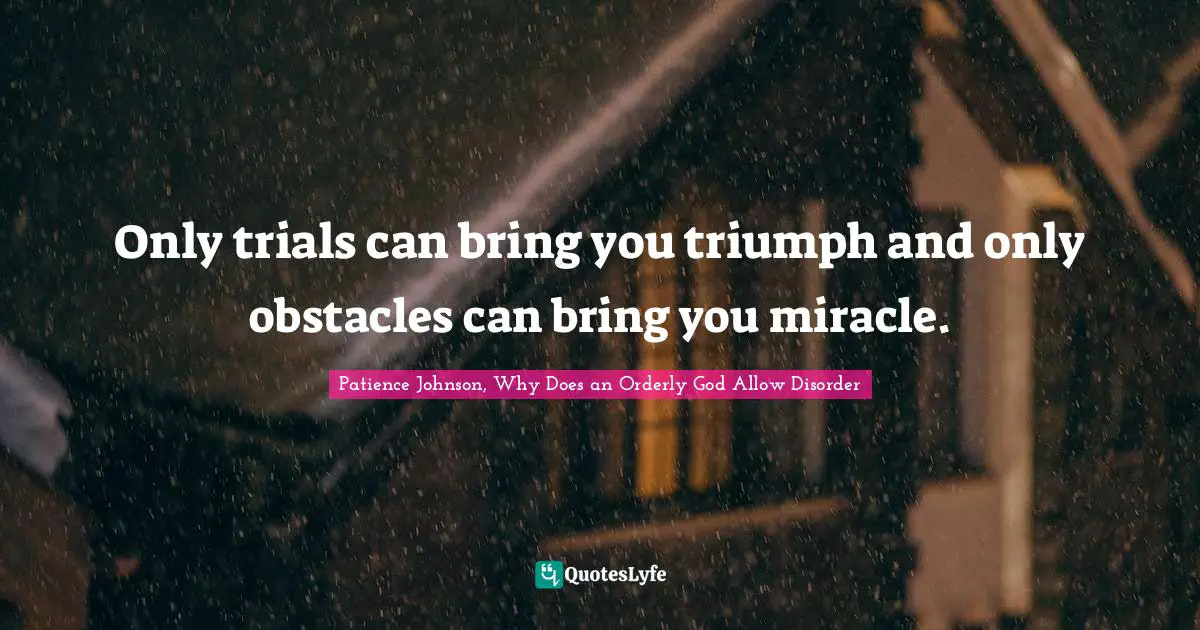 Dealing With People Quotes: "Only trials can bring you triumph and only obstacles can bring you miracle."