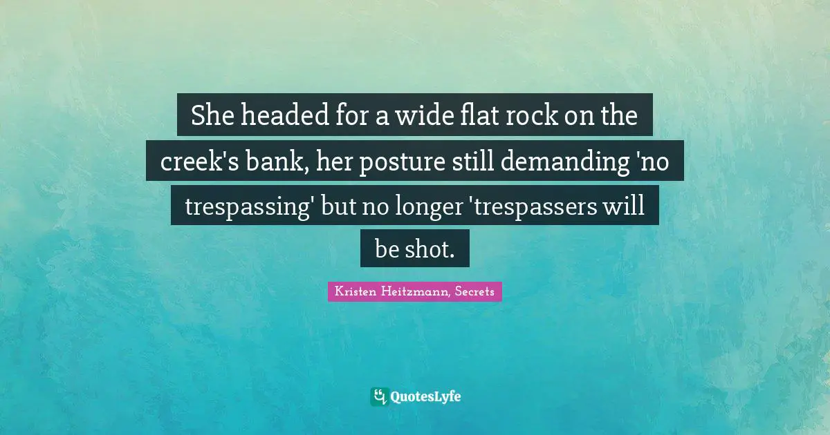 She headed for a wide flat rock on the creek's bank, her posture still demanding 'no trespassing' but no longer 'trespassers will be shot.