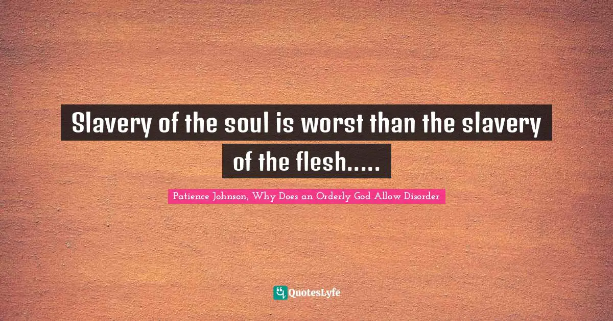 Dealing With People Quotes: "Slavery of the soul is worst than the slavery of the flesh....."
