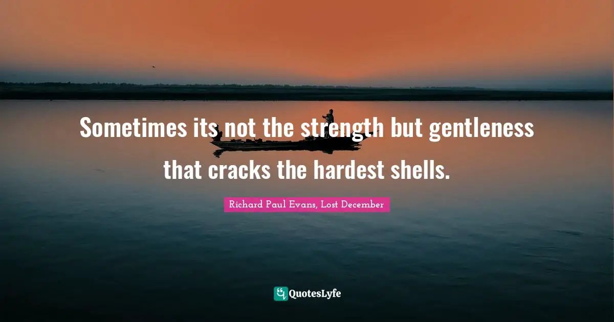 Sometimes its not the strength but gentleness that cracks the hardest shells.