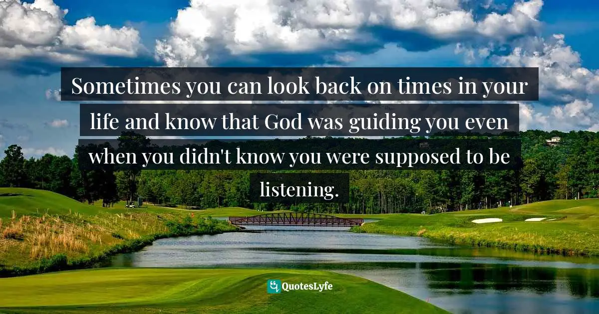 Sometimes you can look back on times in your life and know that God was guiding you even when you didn't know you were supposed to be listening.