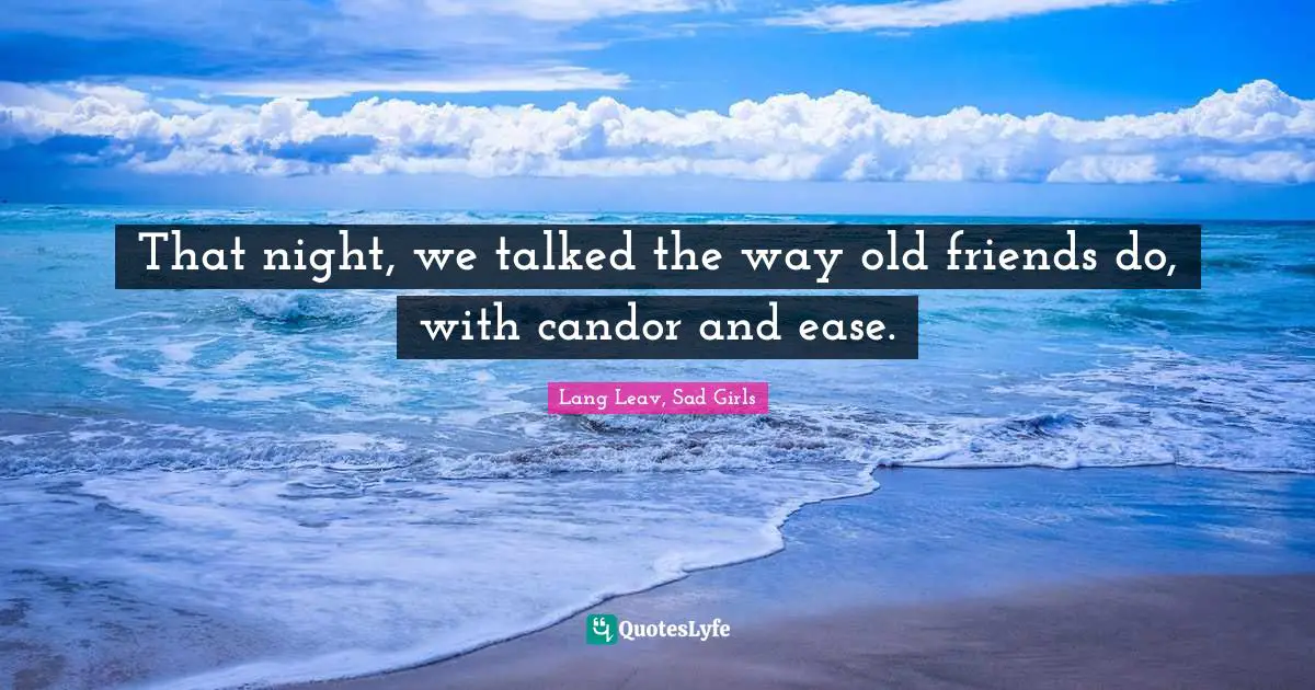 That night, we talked the way old friends do, with candor and ease.