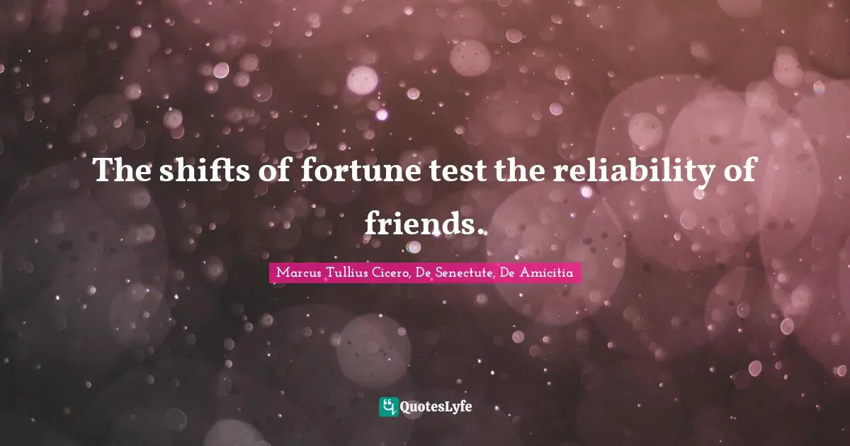 The shifts of fortune test the reliability of friends.