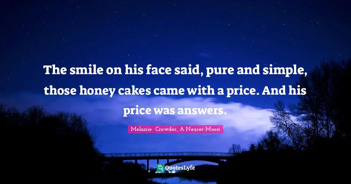 Crowder Quotes: "The smile on his face said, pure and simple, those honey cakes came with a price. And his price was answers."