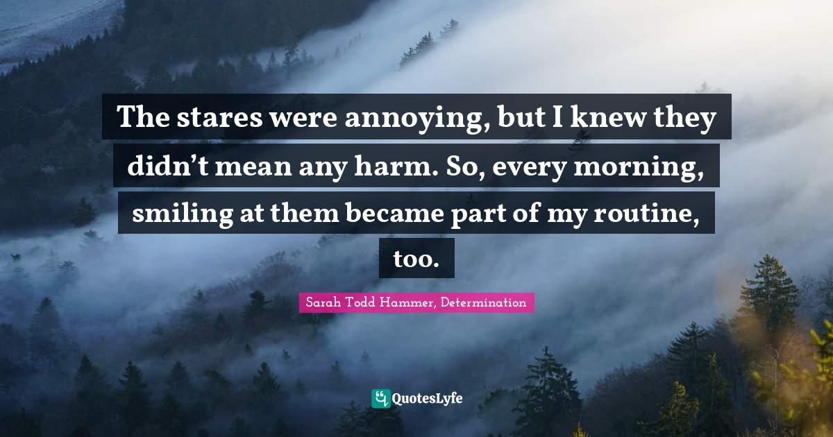 The stares were annoying, but I knew they didn’t mean any harm. So, every morning, smiling at them became part of my routine, too.