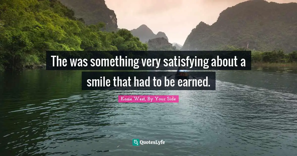 The was something very satisfying about a smile that had to be earned.